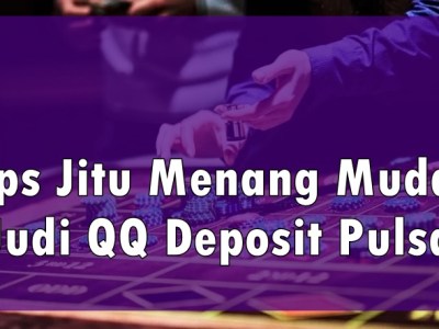 Tips Jitu Menang Mudah Judi QQ Deposit&nbsp;Pulsa